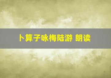 卜算子咏梅陆游 朗读